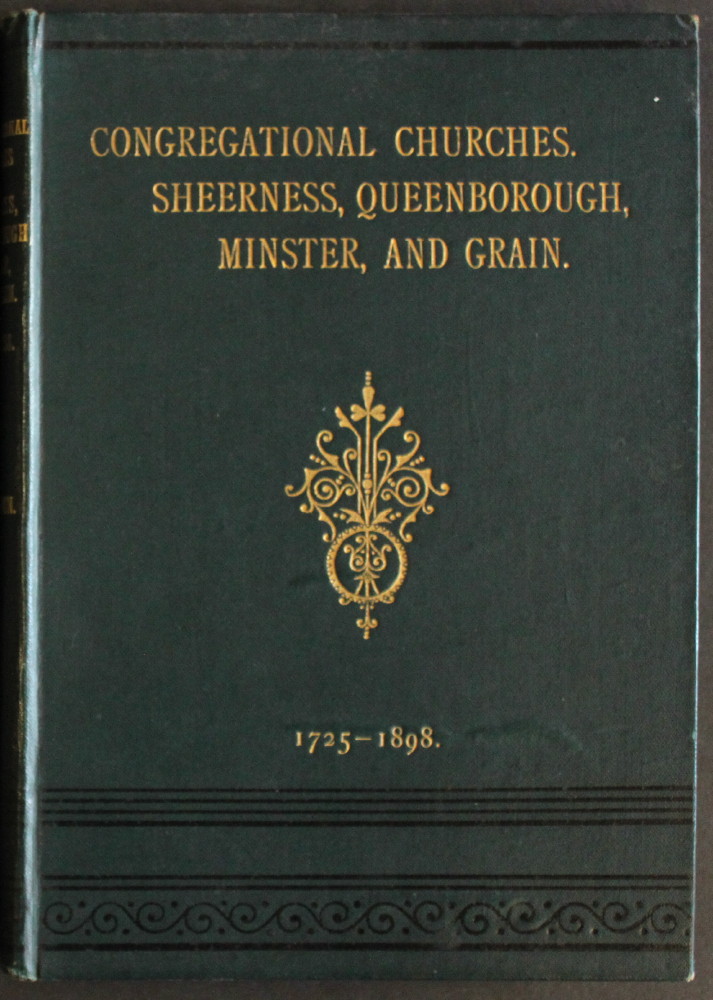 Image for History of the Congregational Churches of Sheerness, Queenborough, Minster, and the Isle of Grain, From the Year 1725 to 1898. Illustrated with portraits of representative men, and views of the chapels.