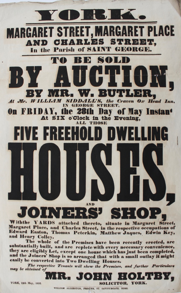 Image for York. Market Street, Margaret Place and Charles Street, in the Parish of St. George. To Be Sold By Auction by Mr. W. Butler...Five Freehold Dwelling Houses and Joiners’ Shop...Further Particulars from Mr. John Holtby, Solicitor, York.